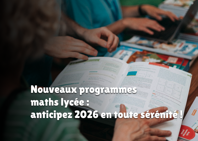 Nouveaux programmes maths lycée : anticipez 2026 en toute sérénité !